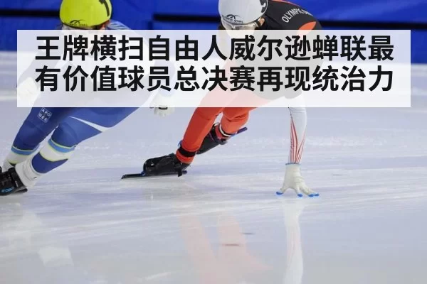 王牌横扫自由人威尔逊蝉联最有价值球员总决赛再现统治力